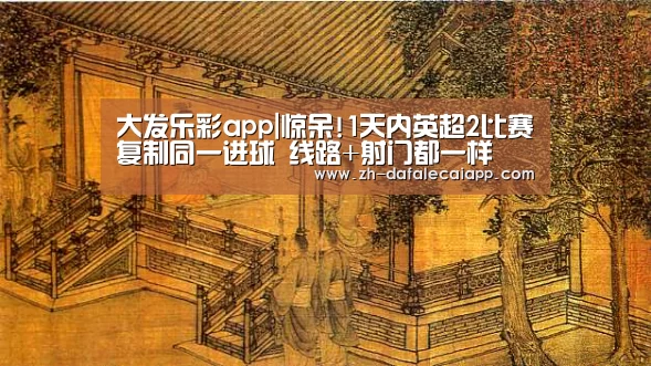 大发乐彩app|惊呆!1天内英超2比赛复制同一进球 线路+射门都一样(图2) 大发乐彩app