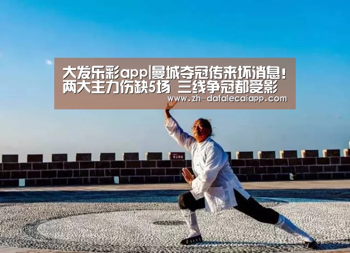 大发乐彩app|曼城夺冠传来坏消息!两大主力伤缺5场 三线争冠都受影响(图2) 大发乐彩app